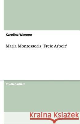 Maria Montessoris 'Freie Arbeit' Karolina Wimmer 9783638863278