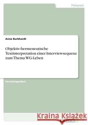 Objektiv-hermeneutische Textinterpretation einer Interviewsequenz zum Thema WG-Leben Anne Burkhardt 9783638863551
