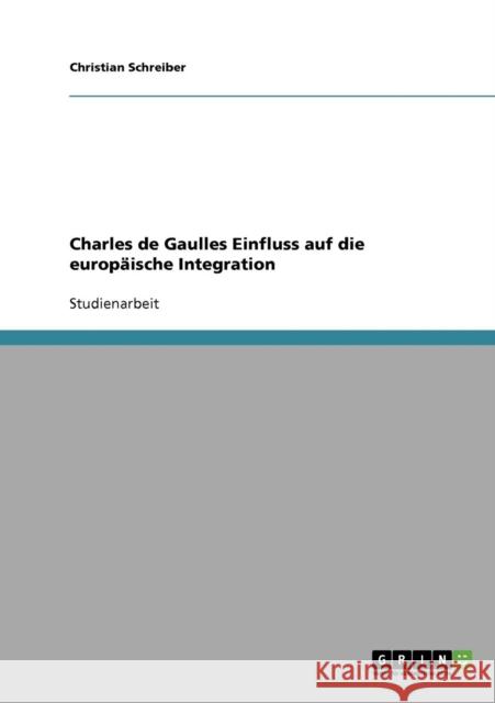 Charles de Gaulles Einfluss auf die europäische Integration Schreiber, Christian 9783638863650 Grin Verlag