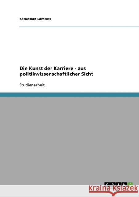 Die Kunst der Karriere - aus politikwissenschaftlicher Sicht Sebastian Lamotte 9783638866408