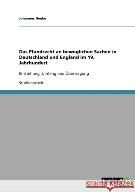Das Pfandrecht an beweglichen Sachen in Deutschland und England im 19. Jahrhundert: Entstehung, Umfang und Übertragung Henke, Johannes 9783638866989 Grin Verlag