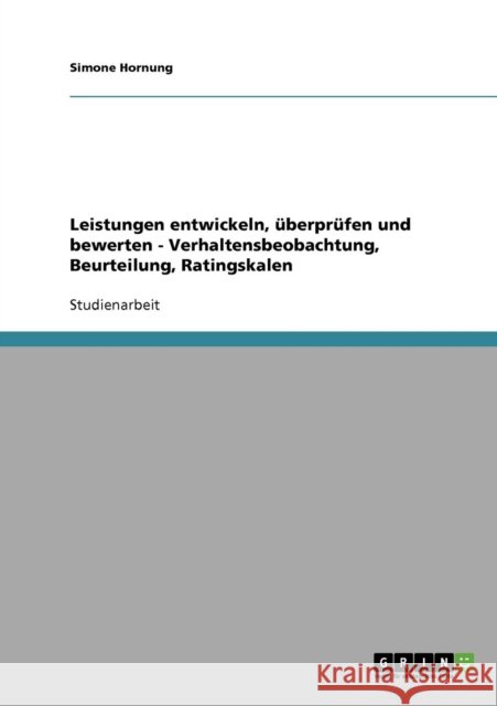 Leistungen entwickeln, überprüfen und bewerten - Verhaltensbeobachtung, Beurteilung, Ratingskalen Hornung, Simone 9783638867269 Grin Verlag