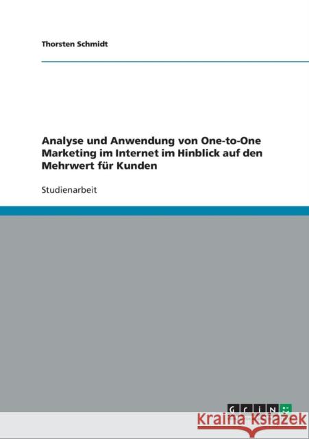 Analyse und Anwendung von One-to-One Marketing im Internet im Hinblick auf den Mehrwert für Kunden Schmidt, Thorsten 9783638867344 Grin Verlag