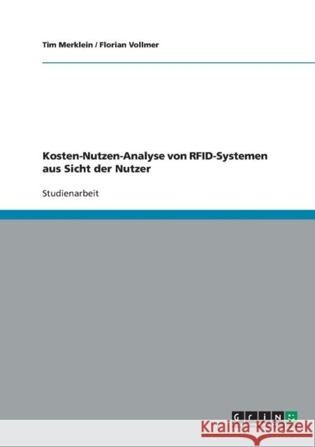 Kosten-Nutzen-Analyse von RFID-Systemen aus Sicht der Nutzer Tim Merklein Florian Vollmer 9783638867351