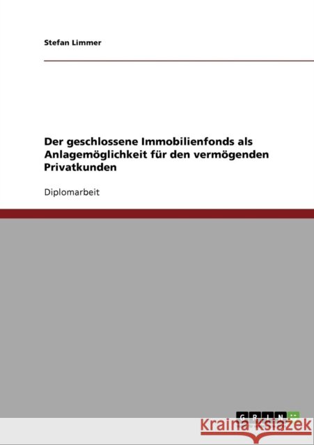 Der geschlossene Immobilienfonds als Anlagemöglichkeit für den vermögenden Privatkunden Limmer, Stefan 9783638867764