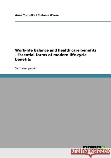 Work-life balance and health care benefits - Essential forms of modern life-cycle benefits Anne Tucholka Stefanie Weese 9783638870146