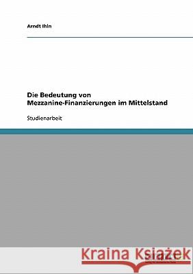 Die Bedeutung von Mezzanine-Finanzierungen im Mittelstand Arndt Ihln 9783638871167 Grin Verlag