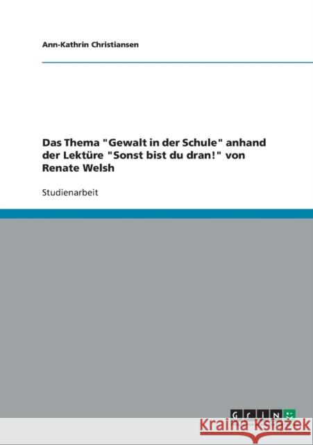 Das Thema Gewalt in der Schule anhand der Lektüre Sonst bist du dran! von Renate Welsh Christiansen, Ann-Kathrin 9783638871174 Grin Verlag