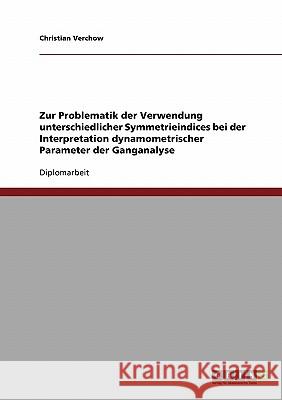 Zur Problematik der Verwendung unterschiedlicher Symmetrieindices bei der Interpretation dynamometrischer Parameter der Ganganalyse Verchow, Christian 9783638872188 Grin Verlag