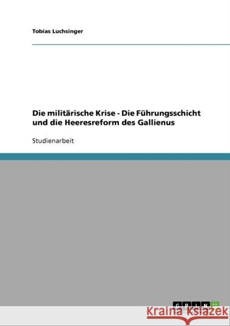 Die militärische Krise - Die Führungsschicht und die Heeresreform des Gallienus Luchsinger, Tobias 9783638872447 Grin Verlag