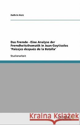 Das Fremde - Eine Analyse der Fremdheitsthematik in Juan Goytisolos 'Paisajes después de la Batalla' Kathrin Herz 9783638872966