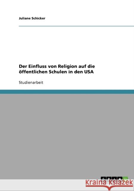 Der Einfluss von Religion auf die öffentlichen Schulen in den USA Schicker, Juliane 9783638873109 Grin Verlag