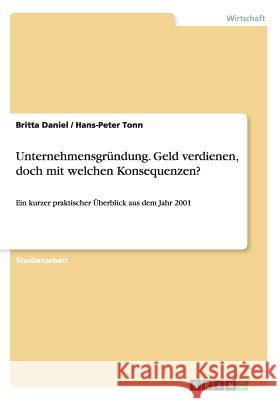 Unternehmensgründung. Geld verdienen, doch mit welchen Konsequenzen?: Ein kurzer praktischer Überblick aus dem Jahr 2001 Daniel, Britta 9783638873642 Grin Verlag