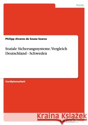 Vergleich der sozialen Sicherungssysteme in Deutschland und Schweden Alvares de Souza Soares, Philipp   9783638874625 GRIN Verlag
