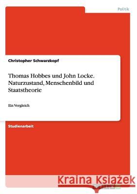 Thomas Hobbes und John Locke. Naturzustand, Menschenbild und Staatstheorie: Ein Vergleich Schwarzkopf, Christopher 9783638875509 Grin Verlag