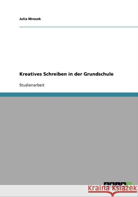 Kreatives Schreiben in der Grundschule Julia Mrosek 9783638875905 Grin Verlag