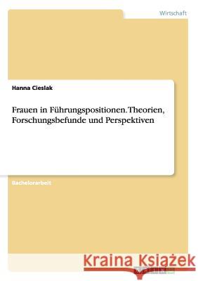 Frauen in Führungspositionen. Theorien, Forschungsbefunde und Perspektiven Cieslak, Hanna 9783638875943 Grin Verlag