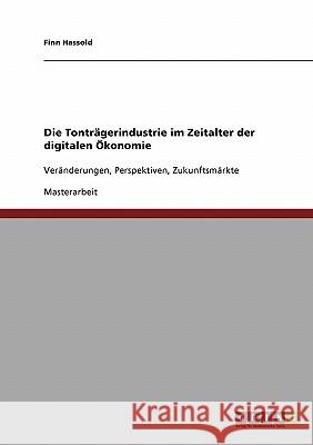 Die Tonträgerindustrie im Zeitalter der digitalen Ökonomie: Veränderungen, Perspektiven, Zukunftsmärkte Hassold, Finn 9783638877008 Grin Verlag