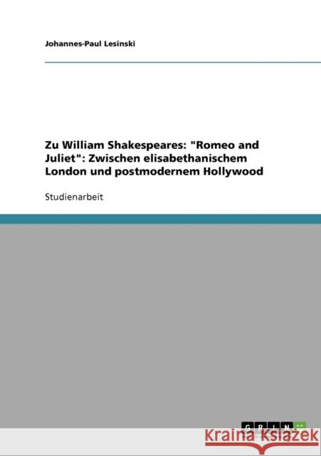 Zu William Shakespeares: Romeo and Juliet: Zwischen elisabethanischem London und postmodernem Hollywood Lesinski, Johannes-Paul 9783638878111