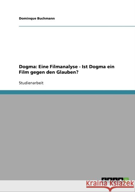 Dogma: Eine Filmanalyse - Ist Dogma ein Film gegen den Glauben? Buchmann, Dominque 9783638878555