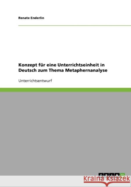 Konzept für eine Unterrichtseinheit in Deutsch zum Thema Metaphernanalyse Enderlin, Renate 9783638878821