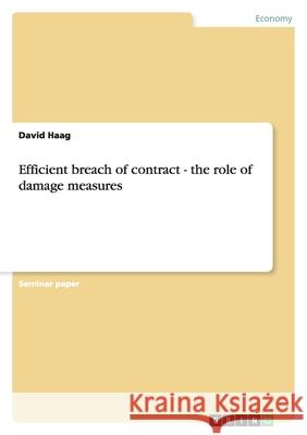 Efficient breach of contract - the role of damage measures David Haag 9783638879651 Grin Verlag