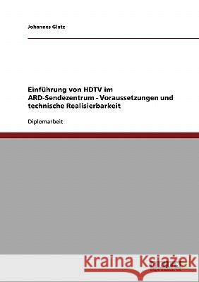 Einführung von HDTV im ARD-Sendezentrum. Voraussetzungen und technische Realisierbarkeit. Glatz, Johannes 9783638880640