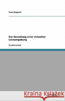 Die Gestaltung einer virtuellen Lernumgebung Franz Wegener 9783638886383 Grin Verlag