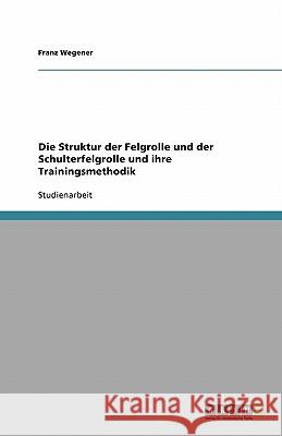 Die Struktur der Felgrolle und der Schulterfelgrolle und ihre Trainingsmethodik Franz Wegener 9783638886529