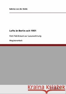 Lofts in Berlin seit 1951. Vom Fabrikraum zur Luxuswohnung Von Der Heide, Sabrina 9783638886741 Grin Verlag