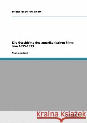 Die Geschichte des amerikanischen Films von 1895-1933 Melitta Toller Nina Roloff 9783638887397 Grin Verlag
