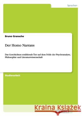 Der Homo Narrans: Das Geschichten erzählende Tier auf dem Felde der Psychoanalyse, Philosophie und Literaturwissenschaft Gransche, Bruno 9783638887731