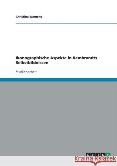 Ikonographische Aspekte in Rembrandts Selbstbildnissen Christina Warneke 9783638888226