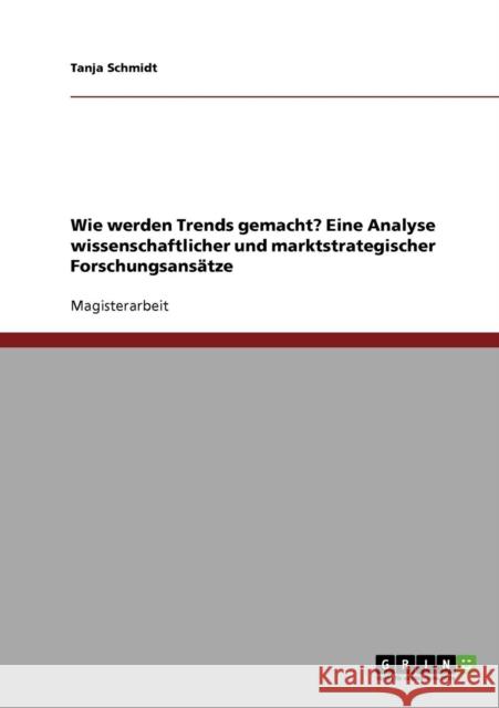 Wie werden Trends gemacht? Eine Analyse wissenschaftlicher und marktstrategischer Forschungsansätze Schmidt, Tanja 9783638888769