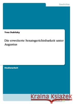 Die erweiterte Senatsgerichtsbarkeit unter Augustus Yves Dubitzky 9783638889124