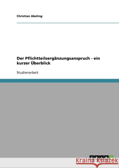 Der Pflichtteilsergänzungsanspruch - ein kurzer Überblick Abeling, Christian 9783638889841 GRIN Verlag