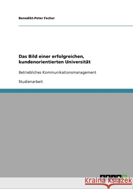 Das Bild einer erfolgreichen, kundenorientierten Universität: Betriebliches Kommunikationsmanagement Fecher, Benedikt-Peter 9783638890717 Grin Verlag