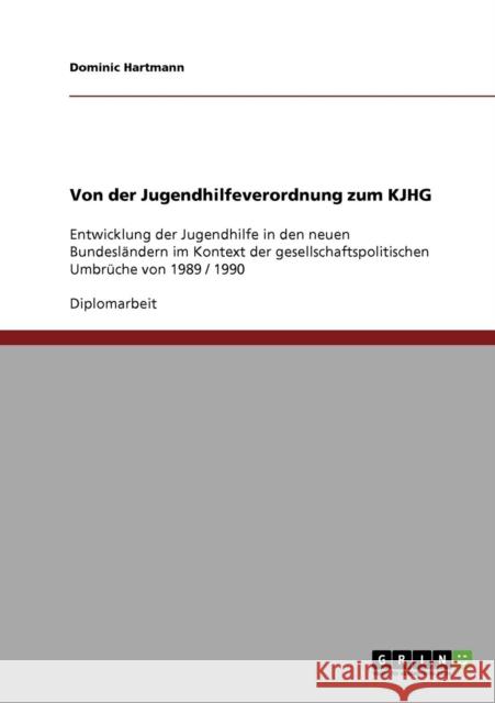 Von der Jugendhilfeverordnung zum KJHG: Entwicklung der Jugendhilfe in den neuen Bundesländern im Kontext der gesellschaftspolitischen Umbrüche von 19 Hartmann, Dominic 9783638891059