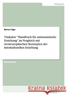 G. Tsiakalos: Handbuch für antirassistische Erziehung - Der Aspekt des  Fremden  im Vergleich mit einschlägiger westeuropäischer Literatur zur Interkulturellen Erziehung Berno Lilge 9783638891288