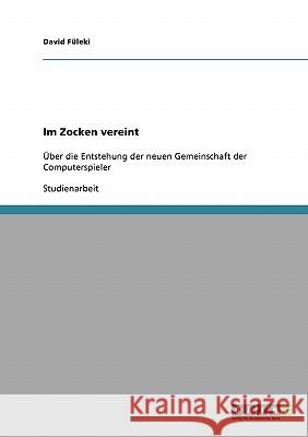 Im Zocken vereint: Über die Entstehung der neuen Gemeinschaft der Computerspieler Füleki, David 9783638892148 Grin Verlag