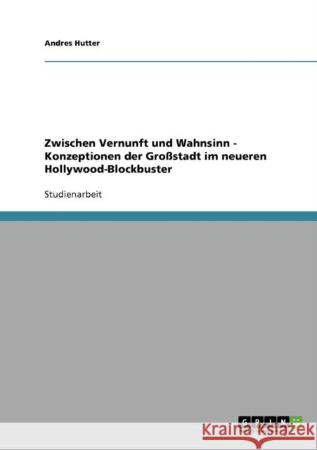 Zwischen Vernunft und Wahnsinn - Konzeptionen der Großstadt im neueren Hollywood-Blockbuster Hutter, Andres 9783638894388