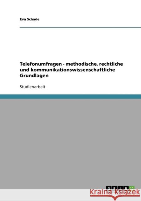 Telefonumfragen - methodische, rechtliche und kommunikationswissenschaftliche Grundlagen Eva Schade 9783638896511