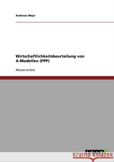 Wirtschaftlichkeitsbeurteilung von A-Modellen (PPP) Andreas Mayr 9783638897617 Grin Verlag