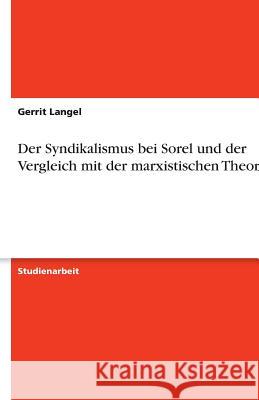 Der Syndikalismus bei Sorel und der Vergleich mit der marxistischen Theorie Gerrit Langel 9783638901154 Grin Verlag