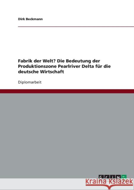 Fabrik der Welt? Die Bedeutung der Produktionszone Pearlriver Delta für die deutsche Wirtschaft Beckmann, Dirk 9783638901611