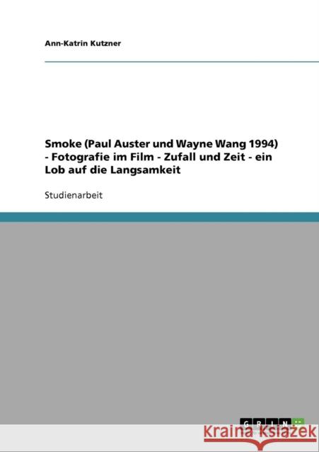 Smoke (Paul Auster und Wayne Wang 1994) - Fotografie im Film - Zufall und Zeit - ein Lob auf die Langsamkeit Ann-Katrin Kutzner 9783638901918 Grin Verlag
