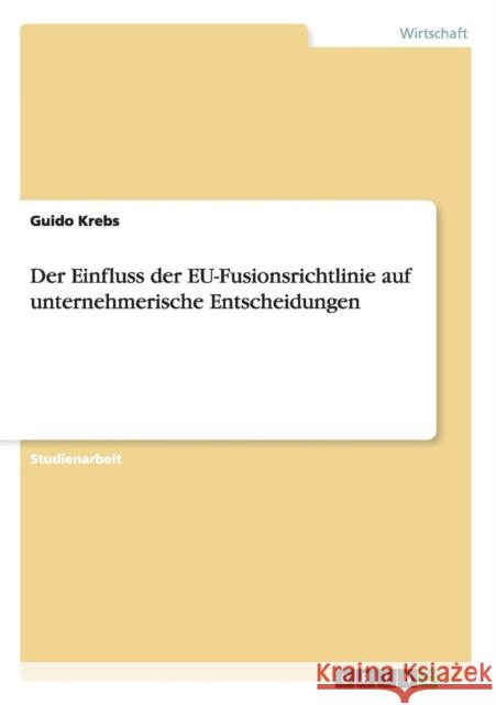 Der Einfluss der EU-Fusionsrichtlinie auf unternehmerische Entscheidungen Guido Krebs 9783638902014 Grin Verlag