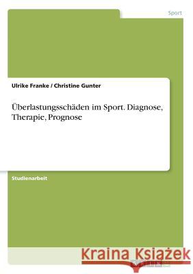 Überlastungsschäden im Sport. Diagnose, Therapie, Prognose Ulrike Franke Christine Gunter 9783638902632 Grin Verlag