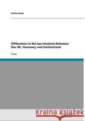 Differences in the tax structure between the UK, Germany and Switzerland Stefan Bode 9783638903240 Grin Verlag