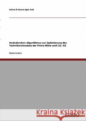 Evolutionärer Algorithmus zur Optimierung des Technikereinsatzes der Firma Miele und Cie. KG El Haoum (Geb Puk), Sabina 9783638903356 Grin Verlag